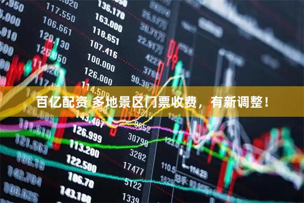百亿配资 多地景区门票收费，有新调整！
